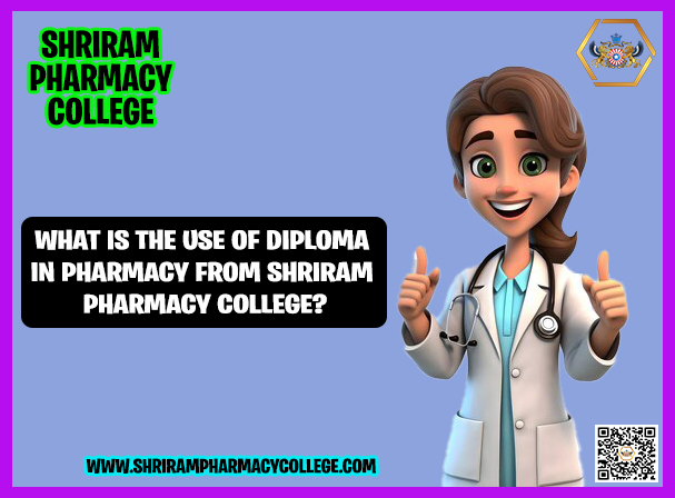 What Is The Use Of Diploma In Pharmacy From Shri Ram Pharmacy College?