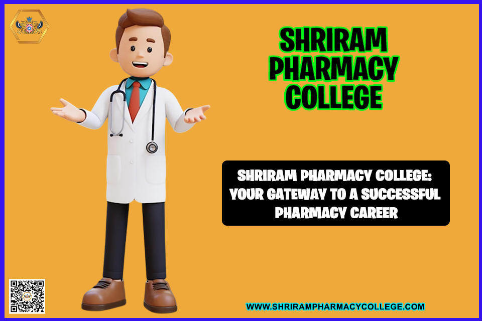 Shriram Pharmacy College: Your Gateway To A Successful Pharmacy Career!