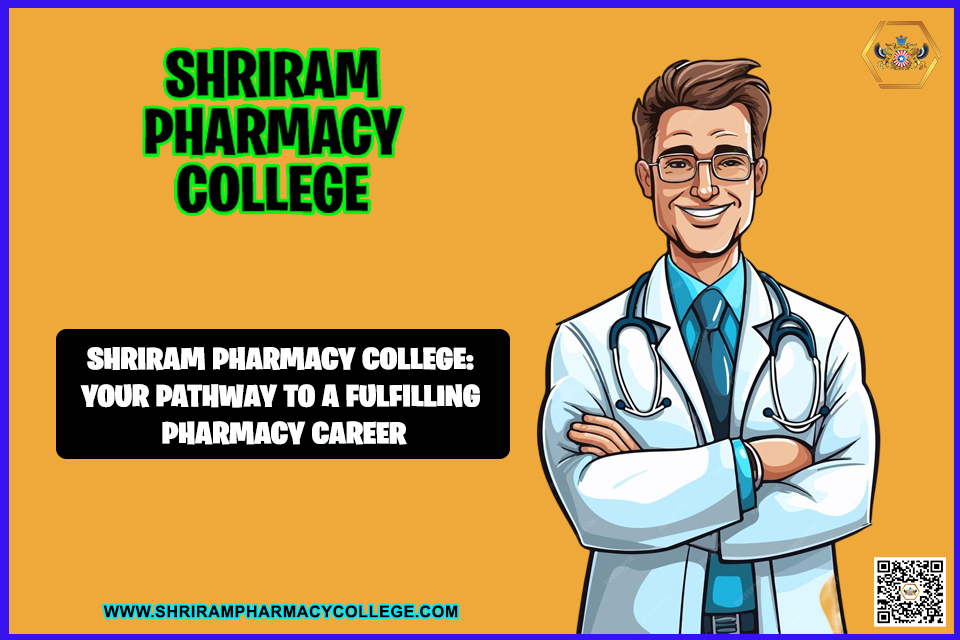 “Shriram Pharmacy College: Your Pathway To A Fulfilling Pharmacy Career!”